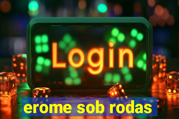 erome sob rodas